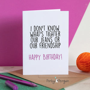 Our Jeans Or Our Friendship Birthday Card