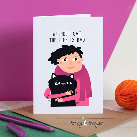 Without Cat life is Bad Birthday Card
